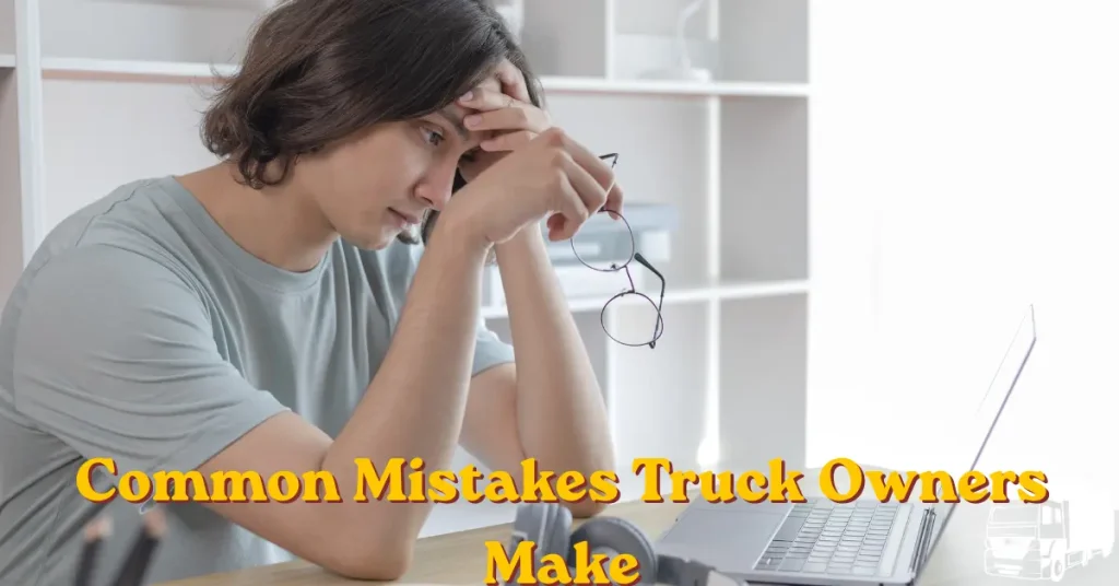 common mistakes truck owners make