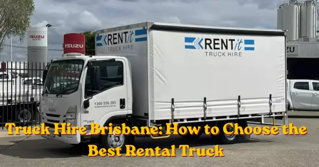 Truck Hire Brisbane: How to Choose the Best Rental Truck Truck Hire Brisbane
