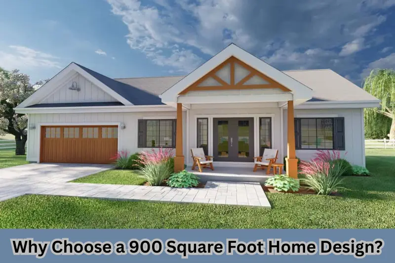 Why Choose a 900 Square Foot Home Design