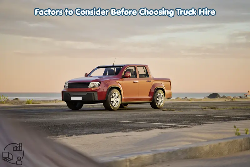factors to consider before choosing truck hire
