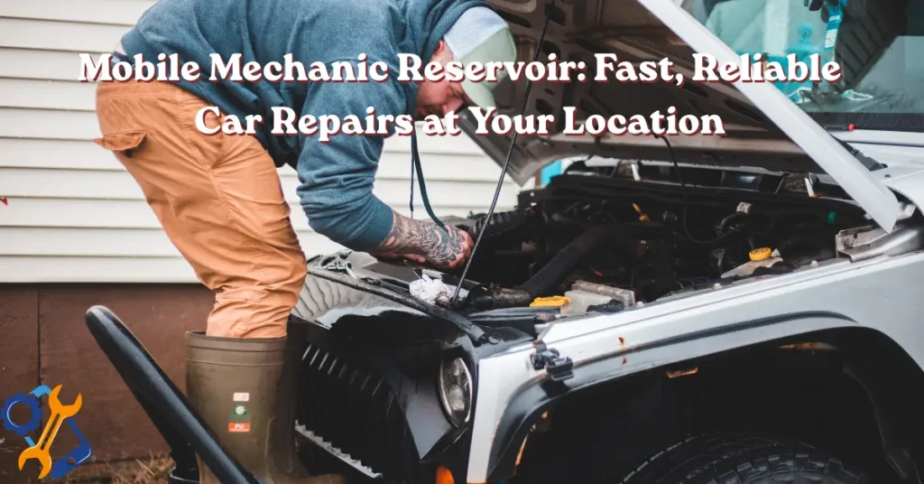 mobile mechanic reservoir fast, reliable car repairs at your location