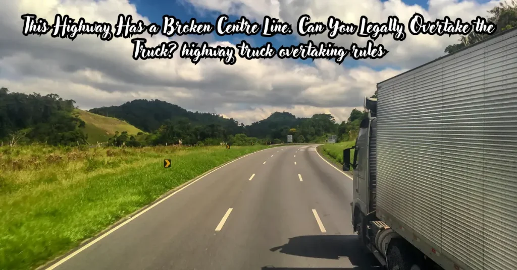 This Highway Has a Broken Centre Line. Can You Legally Overtake the Truck? overtaking rules