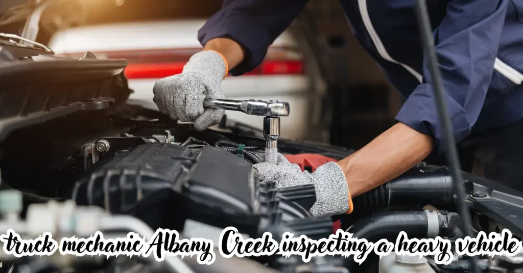 Truck Mechanic Albany Creek: Reliable Heavy Vehicle Repair Guide truck mechanic Albany Creek inspecting a heavy vehicle